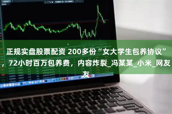 正规实盘股票配资 200多份“女大学生包养协议”，72小时百万包养费，内容炸裂_冯某某_小米_网友